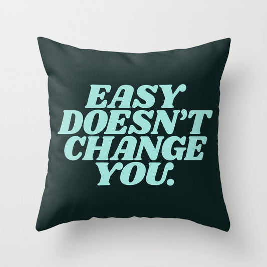 Easy Doesn't Change You Throw Pillow