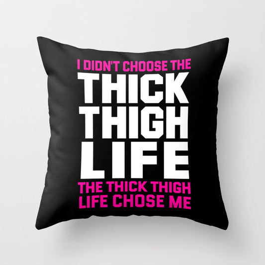 I didn't choose the thick thigh life, the thick thigh life chose me. Throw Pillow