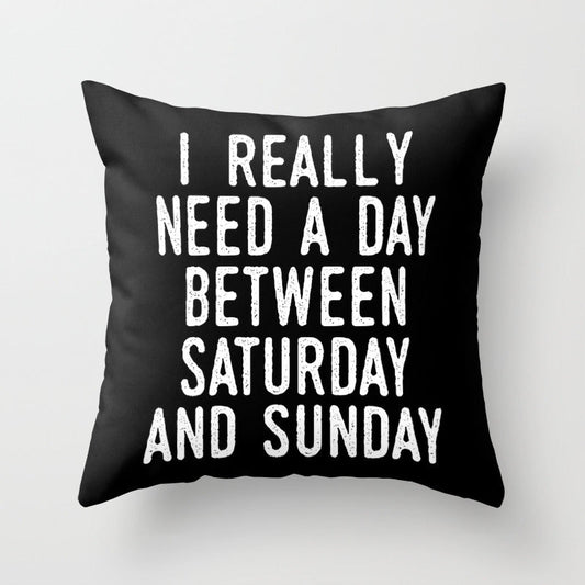 I REALLY NEED A DAY BETWEEN SATURDAY AND SUNDAY (Black & White) Throw Pillow