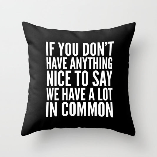 If You Don't Have Anything Nice To Say We Have A Lot In Common (Black) Throw Pillow