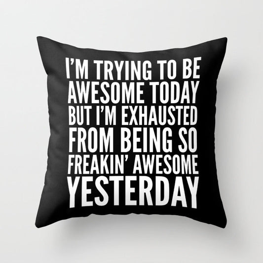 I'M TRYING TO BE AWESOME TODAY, BUT I'M EXHAUSTED FROM BEING SO FREAKIN' AWESOME YESTERDAY (B&W) Throw Pillow