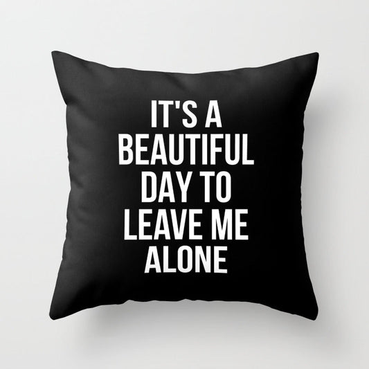 IT'S A BEAUTIFUL DAY TO LEAVE ME ALONE (Black & White) Throw Pillow