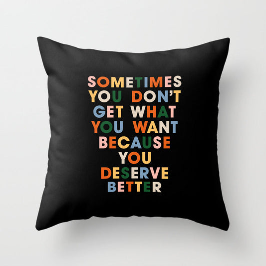 SOMETIMES YOU DON’T GET WHAT YOU WANT BECAUSE YOU DESERVE BETTER red orange yellow peach pink green Throw Pillow